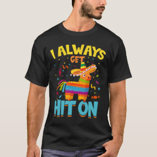 I Always Get Hit On Pinata Mexican Cinco De Mayo T-Shirt