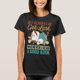I Always Get Lost Whenever I Read A Good Book T-Shirt