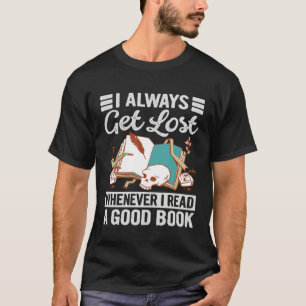 I Always Get Lost Whenever I Read A Good Book T-Shirt
