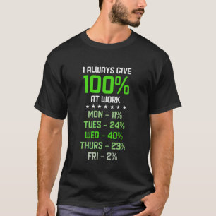 I Always Give 100 Percent at Work Quotes Humour Sa T-Shirt