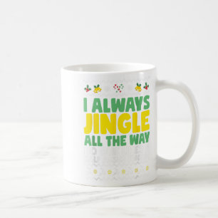I Always Jingle All The Way Funny Ugly Christmas  Coffee Mug