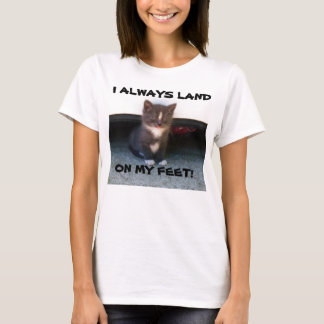  I ALWAYS LAND  ON MY FEET! tee