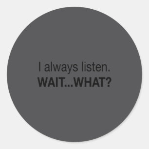 I Always Listen Shirt. Funny Nge Quote  Classic Round Sticker