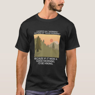 I Always Say Morning Instead Of Good Morning Hiki T-Shirt