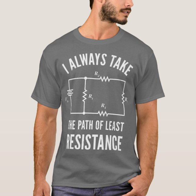 I Always Take The Path Of Least Resistance Funny T-Shirt (Front)