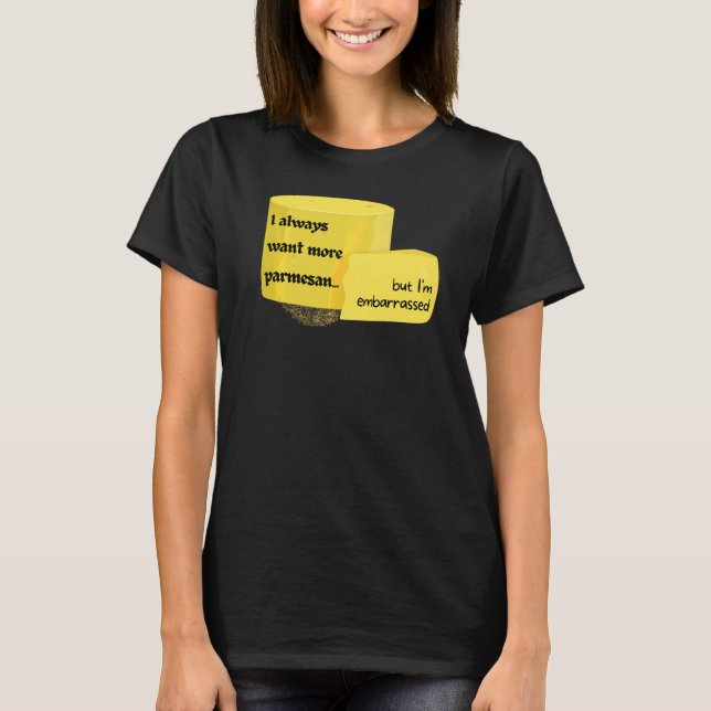 I Always Want More Parmesan But I'm Embarrassed  1 T-Shirt (Front)