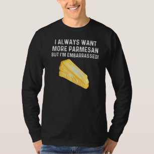 I Always Want More Parmesan But I'm Embarrassed T-Shirt