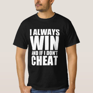I always win and if don’t cheat T-Shirt