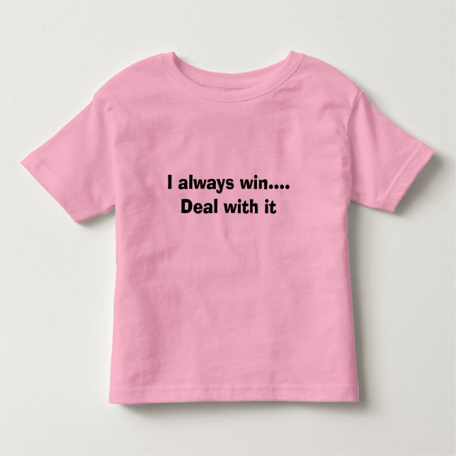 I always win.... Deal with it Toddler T-Shirt (Front)