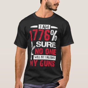 I Am 1776 Sure No One Is Taking My Guns Gun USA F T-Shirt