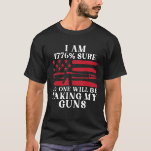 I Am 1776 Sure No One Is Taking My Guns T-Shirt