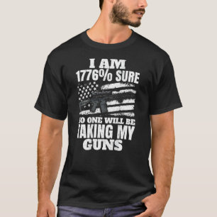 I Am 1776 Sure No One Will Be Taking My Guns 1 T-Shirt