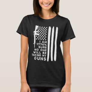 I Am 1776 Sure No One Will Be Taking My Guns 3 T-Shirt