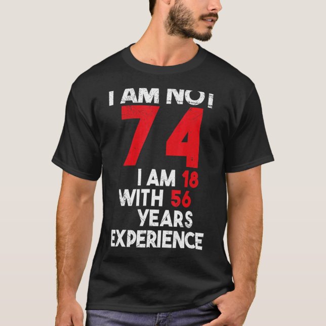 I Am 18 74th Birthday 74 Years Old Birthday T-Shirt (Front)