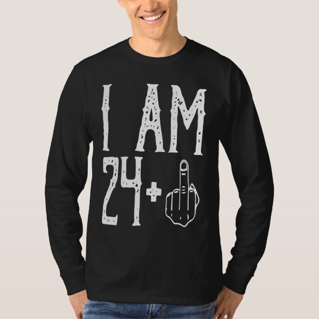 I am 24 Plus Middle Finger Im 24 Plus 1 Middle Fin T-Shirt (Front)