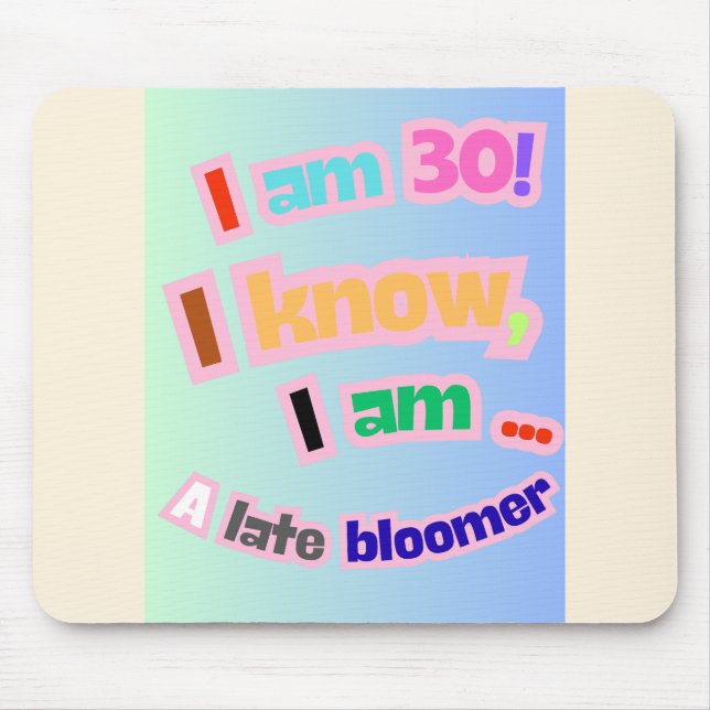I Am 30, I know, I am a late bloomer Mouse Pad (Front)