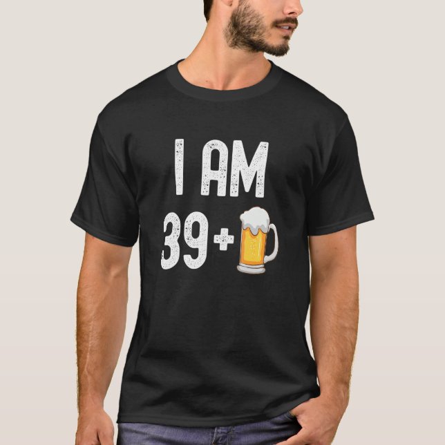 I Am 39 Plus 1 Beer 40 Years Old  40th Birthday Pa T-Shirt (Front)