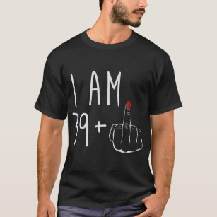 I Am 39 Plus 1 Middle Finger For A 40th Birthday F T-Shirt