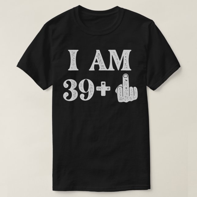 I Am 39 Plus 1 Years Old 40th Birthday 40 Years Ol T-Shirt (Design Front)