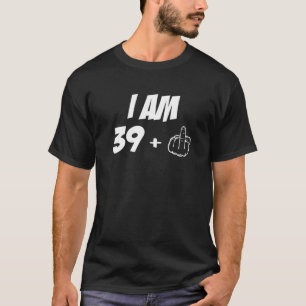 I Am 39 Plus Middle Finger Funny 40th Birthday For T-Shirt