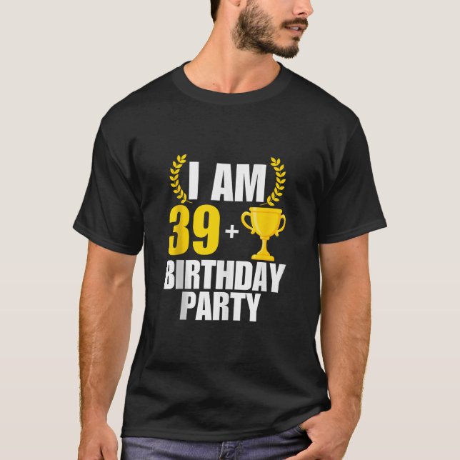 I am 40 Birthday Party B day 40th 40 Years Old Tro T-Shirt (Front)