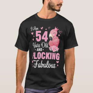 I Am 54 Years Old And Flocking Fabulous Happy Birt T-Shirt