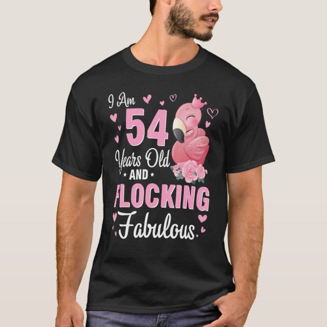 I Am 54 Years Old And Flocking Fabulous Happy Birt T-Shirt (Front)