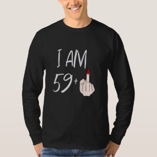 I Am 59 Plus 1 Middle Finger For A 59th Birthday F T-Shirt