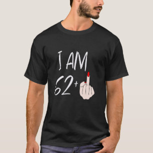 I Am 62 Plus 1 Middle Finger For A 62nd Birthday F T-Shirt