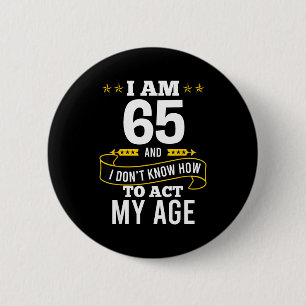 I Am 65 Year Old Birthday Don't Know How To Act My 6 Cm Round Badge