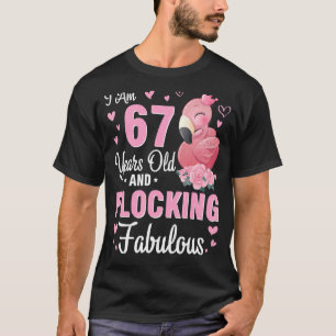 I Am 67 Years Old And Flocking Fabulous Happy Birt T-Shirt