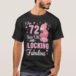 I Am 72 Years Old And Flocking Fabulous Happy Birt T-Shirt