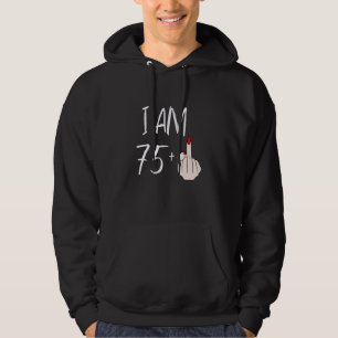 I Am 75 Plus 1 Middle Finger For A 75th Birthday F Hoodie