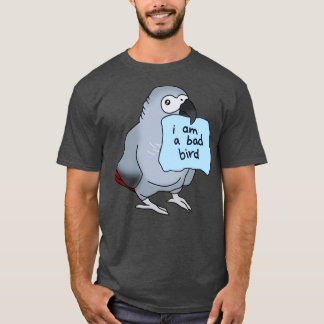 I am a bad bird African gray T-Shirt