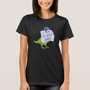 I Am A Bad Bird I Dusky headed Conure Parrot T-Shirt