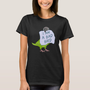 I Am A Bad Bird I  Dusky headed Conure Parrot T-Shirt