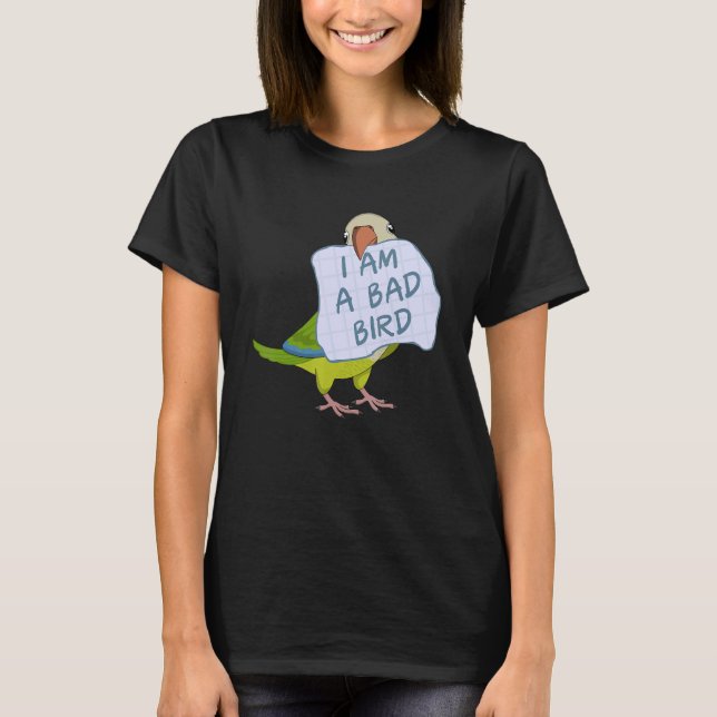 I Am A Bad Bird I Funny Green Monk Parakeet Parrot T-Shirt (Front)
