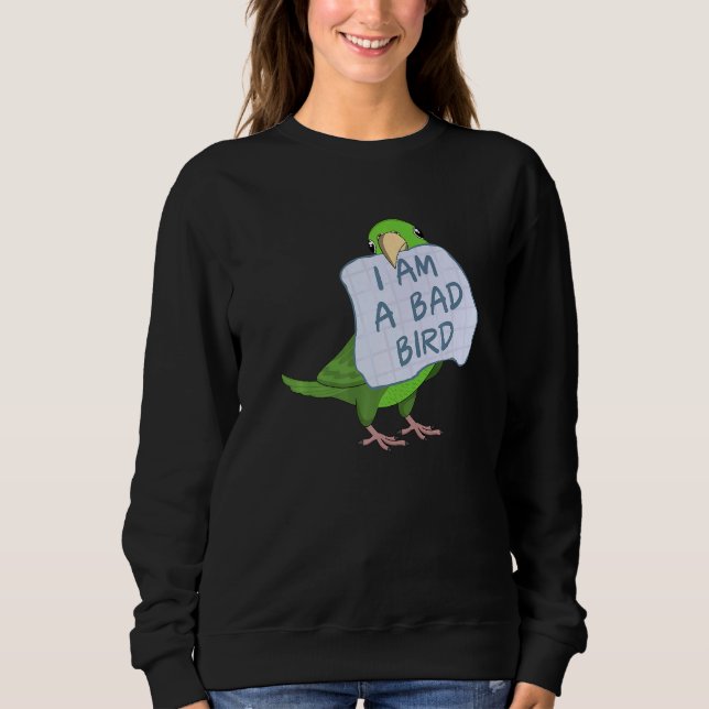 I Am A Bad Bird I  Green Parrotlet Parrot Sweatshirt (Front)
