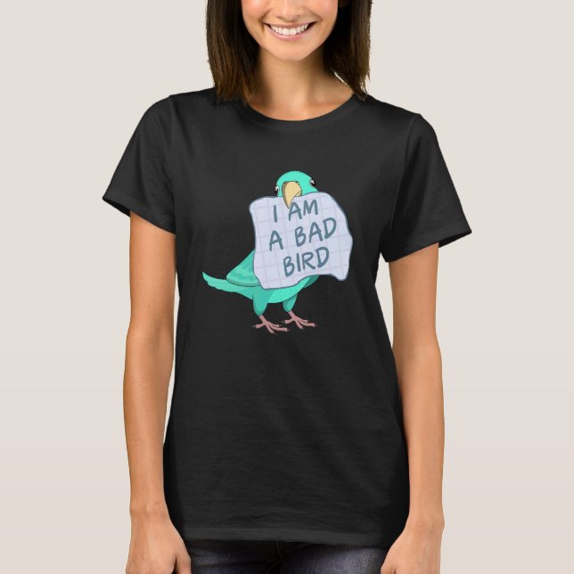 I Am A Bad Bird I   Turquoise Parrotlet Parrot T-Shirt (Front)