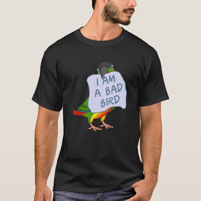 I Am A Bad Bird I  Yellow Green Cheek Conure Parro T-Shirt (Front)