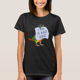 I Am A Bad Bird I Yellow Green Cheek Conure Parro T-Shirt