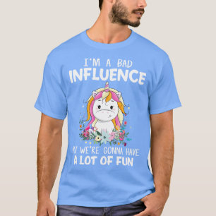 I Am A Bad Influence But We Are Gonna Unicorn Funn T-Shirt