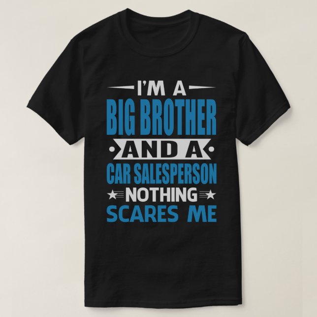 I Am A BIG BROTHER And A Car Salesperson Nothing S T-Shirt (Design Front)