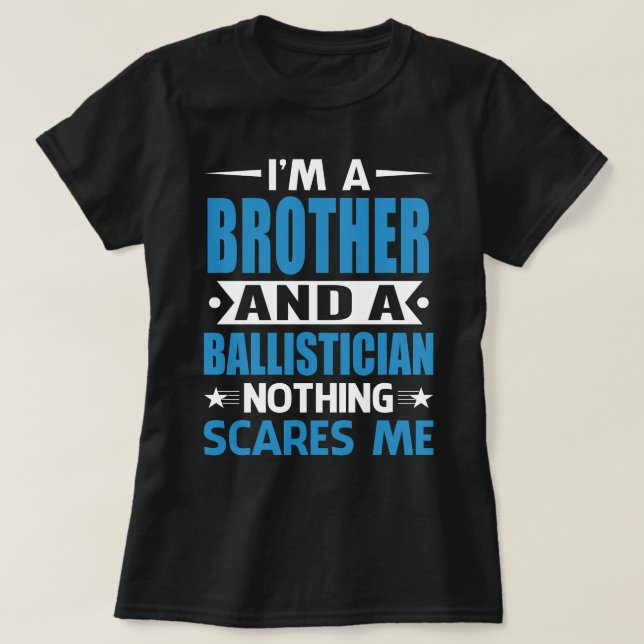 I Am A BROTHER And A Ballistician Nothing Scares M T-Shirt (Design Front)