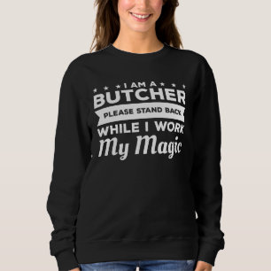 I Am A Butcher Please Stand Back While I Work My M Sweatshirt