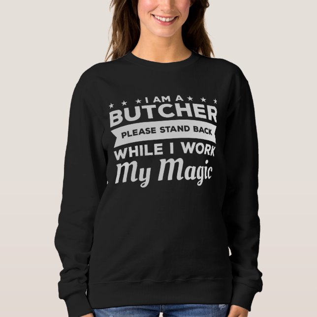I Am A Butcher Please Stand Back While I Work My M Sweatshirt (Front)