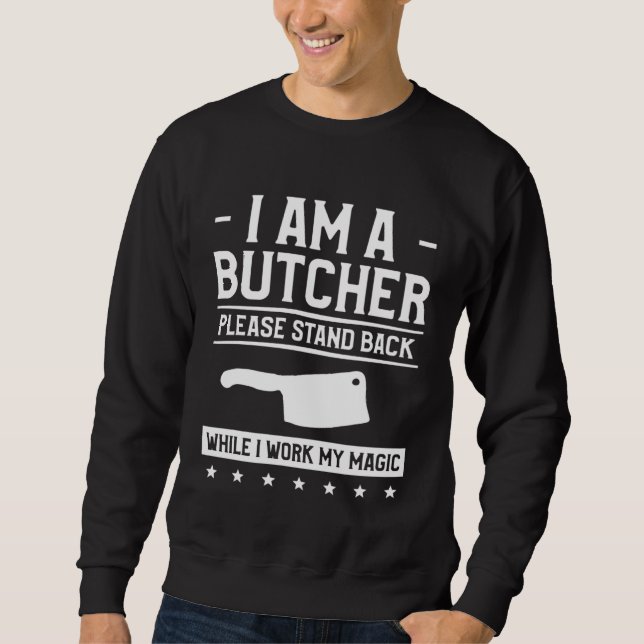 I Am A Butcher Please Stand Back While I Work My M Sweatshirt (Front)