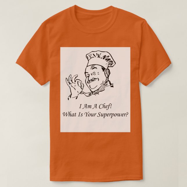 I Am A Chef What Is Your Superpower   1  T-Shirt (Design Front)
