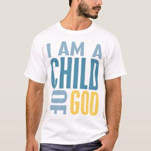 I Am A Child of God T-Shirt