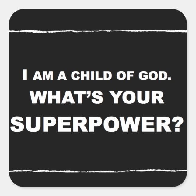 I AM A CHILD OF GOD. WHAT IS YOUR SUPERPOWER? SQUARE STICKER (Front)